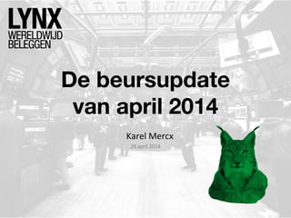 De beursupdate
van april 2014
Karel Mercx
28 april 2014
 