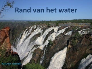 Rand van het water
RUACANA -NAMIBIE
 