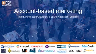 an initiative of:
Account-based marketing
Ingrid Archer (spotONvision) & Laura Haasnoot (Deloitte)
 