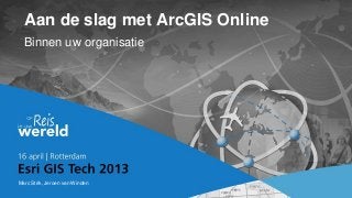 Aan de slag met ArcGIS Online
Binnen uw organisatie
Marc Strik, Jeroen van Winden
 