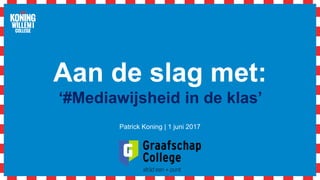 Aan de slag met:
‘#Mediawijsheid in de klas’
Patrick Koning | 1 juni 2017
 