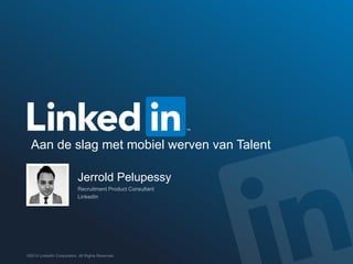 Aan de slag met mobiel werven van Talent
Jerrold Pelupessy

©2014 LinkedIn Corporation. All Rights Reserved.

 