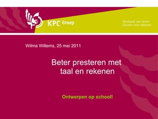 Beter presteren met  taal en rekenen Ontwerpen op school! Wilma Willems, 25 mei 2011 