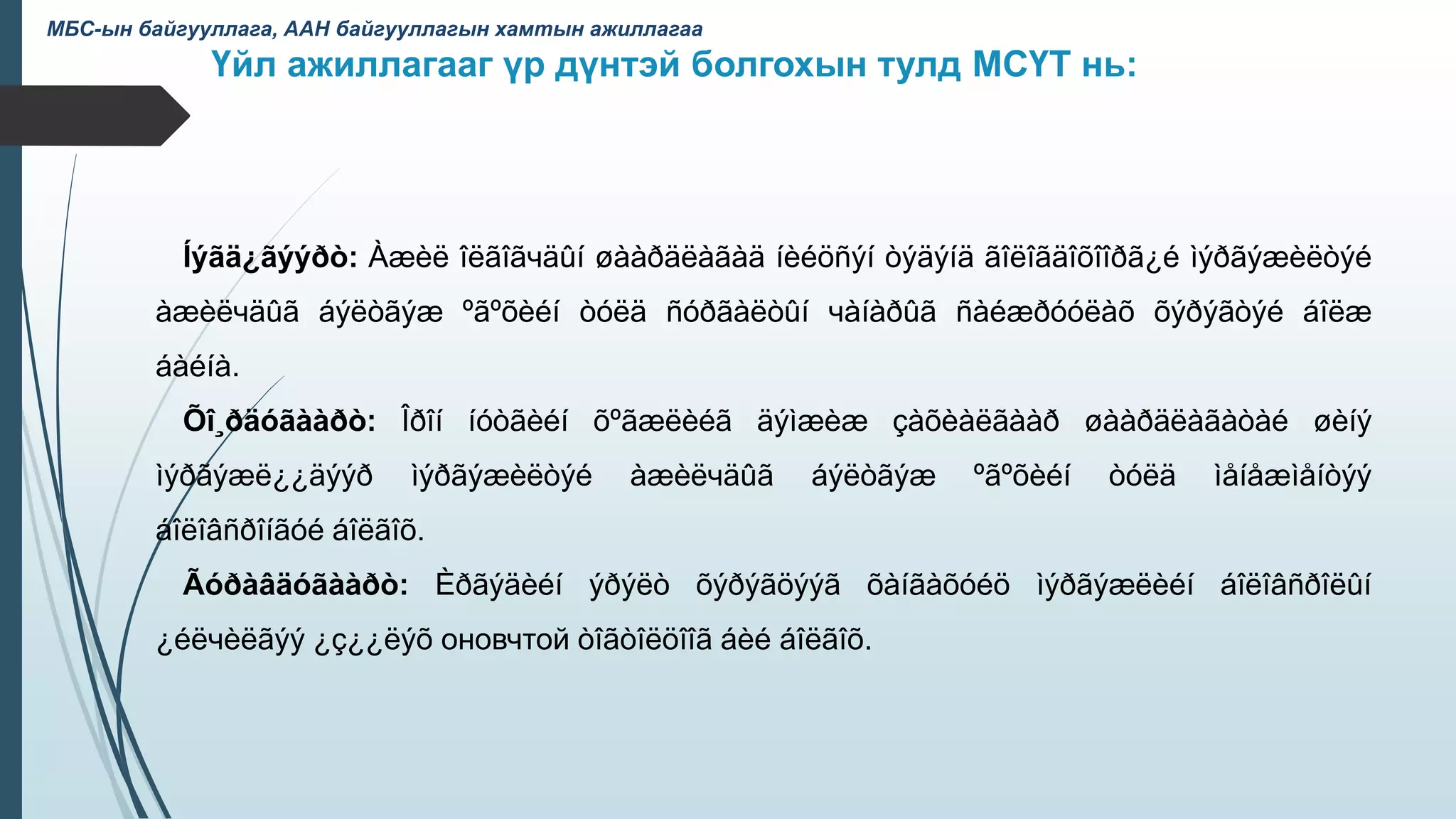 Íýãä¿ãýýðò: Àæèë îëãîãчäûí øààðäëàãàä íèéöñýí òýäýíä ãîëîãäîõîîðã¿é ìýðãýæèëòýé
àæèëчäûã áýëòãýæ ºãºõèéí òóëä ñóðãàëòûí чàíàðûã ñàéæðóóëàõ õýðýãòýé áîëæ
áàéíà.
Õî¸ðäóãààðò: Îðîí íóòãèéí õºãæëèéã äýìæèæ çàõèàëãààð øààðäëàãàòàé øèíý
ìýðãýæë¿¿äýýð ìýðãýæèëòýé àæèëчäûã áýëòãýæ ºãºõèéí òóëä ìåíåæìåíòýý
áîëîâñðîíãóé áîëãîõ.
Ãóðàâäóãààðò: Èðãýäèéí ýðýëò õýðýãöýýã õàíãàõóéö ìýðãýæëèéí áîëîâñðîëûí
¿éëчèëãýý ¿ç¿¿ëýõ оновчтой òîãòîëöîîã áèé áîëãîõ.
Үйл ажиллагааг үр дүнтэй болгохын тулд МСҮТ нь:
МБС-ын байгууллага, ААН байгууллагын хамтын ажиллагаа
 