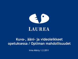 Kuva-, ääni- ja videoleikkeet opetuksessa / Optiman mahdollisuudet Irma Mänty 1.2.2011 