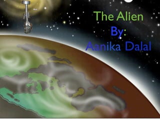 The Alien
    By:
Aanika Dalal
 