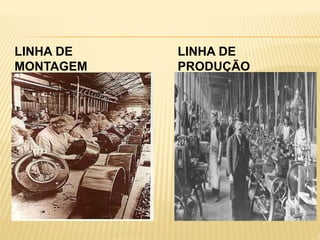 LINHA DE 
PRODUÇÃO 
LINHA DE 
MONTAGEM 
 