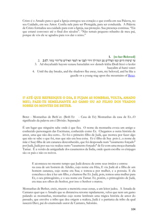 Cada videira possui seu próprio tipo de flor. E finalmente fala do aroma, do perfume que elas exalam. Então a convoca, com o levanta-te, MEU AMOR. Esse é o momento da declaração em que ele revela seu coração. Ela já não pertencerá a mais de ninguém. Ela já não será concedida como esposa a mais ninguém. Ela lhe pertence. Essa linguagem amorosa é bem clara, o amado tem uma ligação de posse, de propriedade, do direito indivisível de sua afeição. Ele não quer que ela reparta sua afeição maior, sua paixão, com mais ninguém, esse afeto do qual exige EXCLUSIVIDADE. 
Antes de declarar FORMOSA mais uma vez, ele a consagra a ele. 
Na dimensão espiritual um ser eterno olha os dias da história, e vê Israel dando seus primeiros frutos, ainda amadurecendo. É a igreja primitiva, ainda completamente israelita, sãos os recentes movimentos messiânicos dos judeus ao redor da terra. São os judeus tornando-se videira! Ou permanecendo figueira e dando frutos de novidade, a renovação espiritual onde ao aceitar a Cristo como Messias recebem o benefício que a descrença lhes retira, da manifestação do Espírito de Deus, conhecido da história de seu povo desde a antiguidade. E nesses dias de primavera, do cumprimento da profecia de Joel, ele repete pela segunda vez o convite para a vida que lhes aguarda. Vem! Em 
QUATRO vezes em Cantares Ele a Convidará a ergue-se e vir com ele. 
Cantares 2:10 O meu amado fala e me diz: Levanta-te, meu amor, formosa minha, e vem. 
Cantares 2:13 A figueira já deu os seus figos verdes, e as vides em flor exalam o seu aroma; levanta-te, meu amor, formosa minha, e vem. 
Cantares 4:8 
Vem comigo do Líbano, ó minha esposa, vem comigo do Líbano; olha desde o cume de Amana, desde o cume de Senir e de Hermom, desde os covis dos leöes, desde os montes dos leopardos. 
No Evangelho de MATEUS que enfatiza a Descendência de Cristo de Davi e Salomão e  