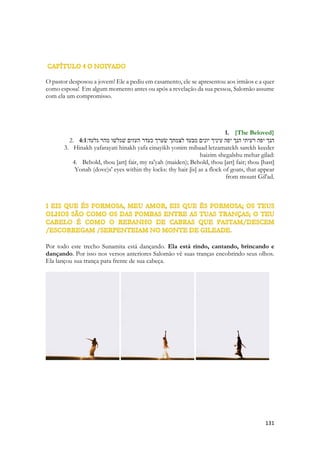 1. 3:11 צאינה וראינה בנות ציון במלך שׁלמה בעטרה שׁעטרה־לו אמו ביום חתנתו וביום שׂמחת לבו׃ 
2. Tzeeinah ureeinah benot Tziyon baMelekh Shelomoh baatarah sheitra-lo imo beyom khatunato uveyom simkhat libo: 
3. Go forth, O ye Daughters of Tzyon, and Behold King Shelomoh with the crown wherewith his mother crowned him in the day of his espousals, and in the day of the gladness of his heart. 
A beleza da Liteira começa a ser-nos desvendada. Suas colunas são deitas de prata, ela possui um piso coberto de placas de ouro e e assentos ou tronos que tem uma forração especial revestida de púrpura. Vinho. Ela era uma obra de tingimento de tecidos caros, que foram tecidos e costurados pelas moças nobres da cidade de Jerusalém. Cada pedaço da liteira lembra o interior do templo de algum modo, evoca a imagem do tabernáculo e de um dos estofos da cortinada que separava o átrio do santo dos santos. A cobertura de ouro fica sustentada por colunas de prata, como as peças especiais da antiga tenda que fixavam os tecidos das paredes nos postes fincados no chão. O tabernáculo tinha uma cerca feita de tecido, amarrada a postes ou colunas através de ganchos de prata. O assento de Salomão era uma obra de finíssima tapeçaria, e a tintura utilizada era muito difícil de se conseguir. A púrpura designa os mais importantes e mais caros corantes da História, utilizados pelas elites até à queda de Constantinopla em meados do século XV. A púrpura era obtida a partir da secreção mucosa produzida pela glândula hipocondrial situada junto do tracto respiratório de moluscos do género Purpura, por exemplo purpura haemostoma, e do género Murex. Encontram-se enormes pilhas de cascas destes moluscos em alguns sítios históricos na costa grega já que se estima que eram necessários cerca de 10 000 destes elusivos moluscos para produzir 1 grama de corante, cujos diferentes tons dependem do tipo de molusco e extração utilizados. Não é por isso de espantar que o seu preço fosse muitas vezes mais elevado que o ouro e que apenas pessoas muito abastadas se pudessem dar ao luxo de usar roupa tingida com estes corantes, normalmente associados à realeza e ao clero. 
Durante o Império Romano, apenas o imperador Romano podia aparecer em público com um manto tingido de púrpura imperial, enquanto que aos senadores imperiais estaria reservado apenas o uso de uma barra púrpura na toga branca. já os textos bíblicos referem o púrpura, argaman, que deveria tingir as cortinas do tabernáculo e as vestes sacerdotais, e o tekhelet, um corante azul obtido de uma criatura marinha que a Torah refere como chilazon. 
Aqui o reconhecimento do trabalho esmerado e do amor das meninas de Jerusalém. Elas amam o rei, apesar de seus exageros. Participaram efetivamente da construção de sua liteira, que simboliza o engrandecimento de seu Reino. A púrpura simboliza dentro e fora das Escrituras à realeza, ela era a cor das vestes dos governantes. Tão caro era um manto tingido inteiramente por essa cor que somente reis tinham o privilégio de usar tal vestimenta. É um trabalho preciosíssimo, por assim dizer, de valor tão alto para um camponês, que para ele é de imensurável valor. Enfim temos uma visão majestosa, das obras  