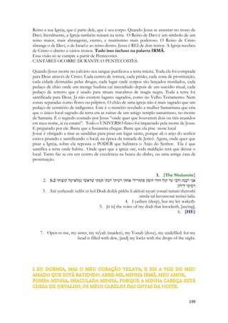 Quem faz isto nunca será abalado.” 
(Salmo 15, Salmo de Davi) 
Nesse jardim habita a justiça. 
Esse jardim é fechado, é exclusivo, é guardado. Não há jardim do Espírito onde reina a injustiça, onde há a mentira, a falsidade. Não há Igreja onde não há exclusividade de CRISTO, ou exclusividade para CRISTO. 
A Posse do jardim significa que os demônios não tem acesso a ele. Que ele não será tocado pelo poder das trevas, que ela não será lugar para realização do mal. 
O jardim é fechado porque o acesso é uma porta que fica no invisível. O filósofo, o cientista, o politico, o intelectual, não possuem acesso. Não há como entrar senão pela fé, não há como ve-lo senão pela fé, não há como tocar as flores, ou compreender as suas fragrancias senão passando pelo único caminho que dá acesso ao jardim. 
O selo mostra soberania. É o anel da aliança no dedo da Noiva. É necessário permissão divina para estar nele. Ninguém entrará e nem permanecerá nele sem essa permissão. 
1. 4:13 שׁלחיך פרדס רמונים עם פרי מגדים כפרים עם־נרדים׃ 
2. Shelakhayikh pardes rimonim im peri megadim kefarim im-neradim: 
3. Thy plants [are] an orchard of rimmon (pomegranates), with pleasant fruits; kopher (henna, camphire), with spikenard, 
Aos olhos de Salomão ela é um jardim especial de especiarias. O Jardim botânico no Rio de janeiro foi criado com o objetivo da aclimatação das especiarias da India. Sunamita já era isso aos olhos de Salomão. As Romãs, o Cipreste e o Nardo formam um belíssimo jardim, com árvores grandiosas, perfumado e com flores vermelhas. 
 