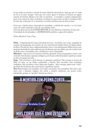 Fala-nos dos segredos da comunhão, da reciprocidade, da certeza de sermos ouvidos por Deus, fala-nos de “tudo que ligardes na terra, terá sido do mesmo modo, ligado nos céus”. Retrata o mistério da intercessão, da oração, do coração de Deus “preso”, seguro, voltado para o coração e para a mente da Igreja. “Preso” lembra a situação do Espírito em nosso interior, “contido” em vasos de barro, unido a nossas vidas pelo milagre da REGENERAÇÃO. E que habita em nós, que está UNIDO, ligado a nossas vidas por vínculos profundos. 
“Preso” lembra-nos o mistério da encarnação. Jesus habitará um corpo de carne para TODO O SEMPRE. Não sabemos como era sua manifestação antes da encarnação. Se tinha um corpo separado, como um anjo, ou se compartilhava da essência divina e do corpo de Deus, que é outro mistério insondável. Mas, o passdao ficou para trás, pois quando decidiu formar um corpo para si através de MARIA, quando ele se FEZ CARNE e habitou entre n[os, o fez para sempre. Jesus ressuscita com um corpo humano. Aparece glorificado para na ilha de Patmos com um corpo humano. Ou aparece simplesmente ressurreto, aguardando ainda a glorificação juntamente com a IGREJA. Significaria que HOJE Jesus é exatamente aquele que caminhou na terra por 40 dias após sua ressurreição, com alguma mudança em virtude da proximidade com a glória divina, como Moisés nos 80 dias que ficou no Sinai e quando desceu brilhava. E que permancerá “preso” a este corpo para sempre. 
As tranças falam de fortalecimento, coerência, fortaleza, harmonia, beleza. E tudo o mais que uma trança evoca. 
 