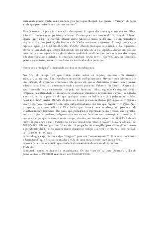 seria mais considerada, mais cuidada por Jaco que Raquel. Lia queria o “amor” de Jacó, ainda que por meio de um “encantamento”. 
Mas Sunamita já possuía o coração do esposo. E agora declarava que ansiava ter filhos. Salomão morava num palácio que levou 13 anos para ser terminado. A casa do Líbano. Quase um palácio de marfim. Diante deste palácio a moça pediu que os administradores das fazendas, dos jardins, das hortas e da Vinha trouxesse presentes. A moça que caçava raposas, agora é a HERDEIRA DE TUDO. Manda mais que seus irmãos! Ela separou o vinho de qualidade que estava maturando em garrafas de argila especial, vinhos antigos que misturados com especiarias e de excelente qualidade, melhoravam com o passar do tempo, sob determinados cuidados. E ofereceu também vinho novo, recém-fabricado. Ofereceu grãos e especiarias, assim como frutas recém tiradas dos pomares. 
Outra vez a “mágica” é insinuada ao citar as mandrágoras. 
No final do tempo em que Cristo reinar sobre as nações, teremos uma situação inimaginável na terra. Um mundo reconstruído ecologicamente. Haverão sobreviventes dos dias difíceis, dos tempos anteriores. Da época em que o Anticristo exerceu seu domínio sobre a terra. Esse não é nosso passado e nem o presente. Falamos do futuro. A terra não será destruída pelas catástrofes, ou pelo ser humano. Mas, segundo Cristo, sobrevirão tempode de calamidade ao mundo, de mudanças climáticas, terremotos e com o resultado, a morte de mais pessoas do que qualquer outra turbulência vivida pelo mundo. Mas, haverão sobreviventes. Bilhões de pessoas. Essas pessoas rceberão privilégio de começar a viver uma nova realidade. Com uma radical mudança das leis que regem o cosmos. Não completa, mas extraordinária. Diz Isaiás que haverá uma mudança no processo de envelhecimento humano. Diz João que principados espirituais serão presos, que significa, que a atuação de poderes malignos externos ao ser humano será restringida ou anulada. E que as crianças que nascerem neste tempo, viverão um mundo estando as PORTAS de um outro, já que é um estado transitório, serão considerdas “frutos novos”. Haverá salvação no MILENIO. Ela os “guardou” para ele. A pregação do evangelho preservou vidas durante a grande tribulação, e fez nascer frutos durante o tempo que virá depois. Seja esse período de 10, 1000, 10000 anos. 
A mandrágora aponta para algo “mágico” para um “encantamento”. Para uma “operação sobrenatural” que é capaz de mudar a vida de uma moça estéril num moça fértil. 
Aponta para uma operação que mudará a humanidade de um modo fabuloso. 
Toda ela. 
O mundo sentirá o cheiro da mandrágora. Os que viverem na terra durante a volta de Jesus verão seu PODER manifesto em PLENITUDE. 
 