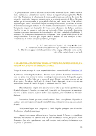 1. 2:6שׂמאלו תחת לראשׁי וימינו תחבקני׃ 
2. Semolo takhat leroshi vimino tekhabkeni: 
3. His left hand [is] under my head, and his right hand doth embrace me. 
E por isso mesmo ela deseja não sentir medo, segura fortemente pelos braços do amado. Porque nos braços de Salomão, ela simplesmente esquecerá o mundo que a envolve. O abraço é uma das formas mais belas da manifestação do carinho humano. É uma linguagem de afeto universal. O termo “mão” em hebraico muitas vezes significa “força”. Ou alcance do poder ou da autoridade de alguém. A mão esquerda e a mão direita tem uma diferença de significado nas diversas culturas do Oriente. A direita era a mão que os reis utilizavam para erguer o cetro ou a espada, gestos com muitos significados relacionados ao poder real, para acenar e pedir silencio, para convocar uma pessoa, para selar os atos do estado. Sunamita não sabe que Salomão é o mais poderoso rei de sua época. Ela não imagina que ao envolvida por ele estará sendo abraçada pela mão que decreta todos os atos oficiais do estado israelita. A mão que repousará sobre sua cintura tem o poder de vida e morte sobre milhões de pessoas. A cabeça da moça israelita é envolta numa manta, a cena é dela literalmente ‘caindo’ sobre os braços dele que a segura para que ela não estatele no chão. Ela se imagina sustentada como uma criança é sustentada para ser colocada no berço ou na rede. Se você não segurar sua cabeça ela penderá para trás. A mão esquerda não tinha um grande significado para os orientais. Na Índia ela é usada exclusivamente para o asseio pessoal, para trabalhos mais pesados e rústicos. Eles a consideram impura. Não se cumprimentam e nem pegam na comida com a mão esquerda. Os canhotos eram mais desprezados que os destros. Quase considerados anormais. Por isso é extraordinário quando as escrituras colocam a existência na tribo de Benjamim de um grupo de lançadores de funda que eram extremamente hábeis, porém canhotos. Mas há passagens reveladoras: 
Então o sacerdote pegará um pouco de óleo da caneca e o derramará na palma da sua própria mão esquerda, 
Levítico 14:15 
E outra em Provérbios 
Na mão direita, a sabedoria garante a você vida longa; na mão esquerda, riquezas e honra. 
Provérbios 3:16 
 