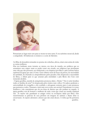 se apaixonarem e de Deus. Um filme Indiano contado pelo mais sábio ser humano que 
viveu na terra, num dia apaixonado, de modo apaixonante, repleto de inspiração divina. 
Para compreendê-lo é importante conhecer antes alguns capítulos e de textos do Velho 
Testamento, lugares, paisagens, acontecimentos. 
Cantares possui 117 versos onde há um número surpreendente de palavras raras, palavras 
que ocorrem apenas no Cântico dos Cânticos, muitos só uma vez lá, ou que ocorrem 
pouquíssimas vezes em todo o resto do corpo do Antigo Testamento. Nele há cerca de 470 
palavras diferentes. E destas 470 palavras, cerca de 50 destes são “harpax legomena”. Esse 
termo místico significa que na língua hebraica só ocorrem em Cantares. O resultado é que 
muitas vezes há incerteza quanto ao exato significado destes termos e seu correto uso nas 
frases. 
“Como óleo purificado, como unguento derramado”- Cânticos utiliza como principal 
figura a comparação, a símile. As símiles são facilmente identificáveis pela precedência de 
“como” ou “semelhante”. Como as usadas nos versos: Semelhante é usada 9 vezes - 
Cantares 5:6, 8, 11, 15; 6:4, 10, 13; 8:6, 10. “como” é usado 47X em 36 versos - Cantares 
1:3, 5, 7, 9, 15; 2:2, 3, 9, 17; 3:6; 4:1, 2, 3, 4, 5, 11; 5:11, 12, 13, 15; 6:5, 6, 7, 10; 7:1, 2, 3, 4, 
5, 7, 8, 9; 8:1, 6, 10, 14. Questione ao Espírito de Deus sobre a profundidade para 
compreender a profundidade destas comparações. 
A palavra hebraica para "Águia" é nesher; nun, shin, reish. As duas letras finais de nesher 
podemos dizer shar, que significa "canção". Em Hebraico, “cântico”, que inclui poesia, 
é chamado shir, como representado pelas letras hebraicas shin e reish de nesher 
- Salomão, Shulamit - Sulamita, Shalom - paz, Ierushalaim - Jerusalém. Trata-se inclusive 
de uma ênfase à letra _ (shin) do hebraico e que é a 21ª letra do alfabeto - a letra que tem 
a forma do candelabro do Tabernáculo. 
A sibilação das palavras transmitidas pelo shin, Sholomoh, Shulamit, Shalom, 
Ierushlaim põe em evidência o desejo do autor, caprichoso em seus mínimos detalhes. 
Ierushalaim significa herança eterna de paz (Ierushaolam). E essa sibilação é como 
que um som trazido pelo sopro do Espírito Santo de Deus, como que a dizer: 
- Paz, paz, paz. 
(Jesus na Ecologia de Israel – Nivalda Gueiros Leitão) 
L. A. Schökel inclui, também, esse critério de sonoridade como elemento de análise 
poética. Segundo este autor, existem “fenômenos estilísticos”, que acontecem através da 
repetição de sons semelhantes ou iguais, e são possíveis de detectar mesmo sem conhecer a 
10 
 