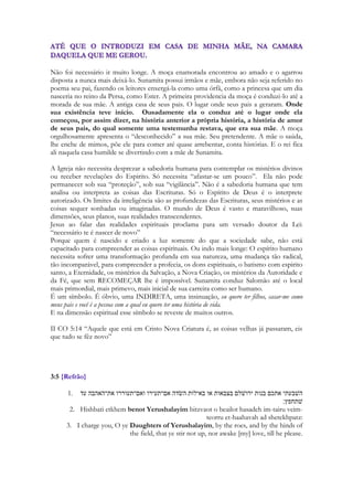 ABHINAYA DARPANAM= de Nandikesvara – é um manual de gestos e posturas de dança e 
drama datado do século III d.C.. A palavra chave é Abhinaya, ligada à comunicação de um 
sentimento a uma platéia. Abhinaya significa o despertar dos 9 sentimentos chamados 
navarasa por meio das expressões faciais: surpresa, repulsa, coragem, amor, medo, fúria, 
serenidade, compaixão. A plavra abhinaya pode também significar o desvelamento da beleza 
ou dos vários aspectos da representação por meio das palavras, gestos, maquiagem, figurinos, 
cenários, etc. DARPANAM = espelho,que ajuda o expectador ver toda a linguagem articulada 
no palco e compreender sua condição pessoal. 
----------------- 
Dos textos acima podemos ler alguns conceitos interessantes, dentro de uma perspectiva 
biblica. Os Indianos concedem a dança um caráter divino, uma origem divina, que aproxima-nos 
da visão do livro de Jó quando evocava a dança e o cantico dos anjos na Criação do 
Universo. Também nos leva as festas com danças de origem em ORDENS DIVINAS, as 7 festas 
de Israel instituidas por Deus. Nos remete a dança ungida de Miriã, onde dançando ela 
PROFETIZA e ADORA, após o milagre da destruição do exército de Faraó. 
Eu acho muito interessante as nove expressões faciais num TRATADO DE DRAMA, TEATRO 
POESIA E DANÇA da antiguidade, que aproxima-se a essencia de Cantares, tudo isso, drama, 
teatro, poesia e dança e também muisca e canto estão presentes em CANTARES. 
A Sunamita vai mostrar as nove expressões faciais do tratado de Abhinaya em Cantares. Não é 
por coincidencia. 
118 
Surpresa: dos irmãos - Quem é esta que aparece como a Alva do dia? 
Repulsa: Já lavei os meus vestidos, já tirei as minhas vestes... 
Coragem: Conjuro-vos! Ó filhas de Jerusalém! 
Medo: (susto) Antes de eu sentir vi-me no carro de meu nobre povo 
Amor: Eu sou do meu amado e ele é meu 
Furia: Por que quereis contemplar a Sunamita? 
Serenidade: Eu sou ao seus olhos como aquela que acha a paz. 
Compaixão: Temos uma irmã pequena...que faremos dela? 
Alefria: Vem tu vento norte! E tu vento sul! 
Essas correlações não são efêmeras. Elas nos conduzem até as Escrituras, desde Noé e Sem e 
Aram até Salomão. E necessariamente até Siló. 
O vídeo abaixo é para que você tenha uma idéia de como as filhas de Siló dançariam ... e como 
foi a dança de Sunamita diante de Salomão. 
http://www.youtube.com/watch?v=xYRfLjbuUlI 
 