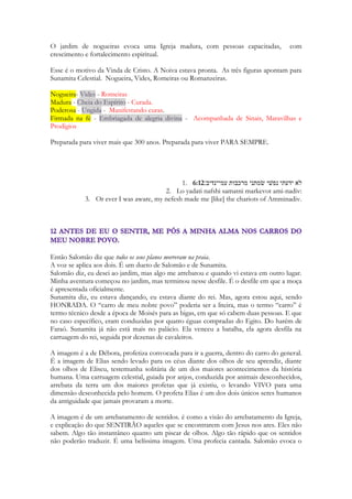 1. {The Shulamite} 
2. הנך יפה דודי אף נעים אף־ערשׂנו רעננה׃ 1:16 
3. Hinkha yafeh Dodi af naim af-arsenu raananah: 
4. Behold, thou are handsome, my beloved, yea, pleasant: also our bed is green. 
A Sunamita contempla o jovem Salomão. O rapaz é lindo aos seus olhos. Não só aos seus, 
mas aos olhos de toda uma geração de moças. Não parece ter existido muita oposição por 
parte de várias princesas em se casarem com o belo rei. A começar da mais poderosa 
princesa de sua época. A filha do faraó. E agora Sunamita tem a chance de estar sozinha 
com um dos homens mais cobiçados de sua época. Como a lei permitia o casamento com 
várias esposas, apesar dela ainda não saber de quem se tratava o moço, equivaleria em 
nossa cultura a um dos solteiros mais requisitados do momento. E na conversa com ele, 
musico, cantor, poeta, ensaísta e só Deus sabe mais o que, ela descobriu mais uma virtude. 
Ele era uma pessoa amável. Ele a tratava com imenso carinho. Sentada no gramado, 
perto das cabras roubadas, ao lado de belíssima floresta, como no próximo verso, ela está 
admirada com a ternura do rapaz. 
Prestai atenção nesse fato, ó homens de toda terra. 
Na dimensão espiritual lemos o encontro com a beleza da Palavra de Cristo. Com a ternura 
do convite da salvação. Com a amabilidade do perdão, com a visão de um Espírito que 
conhece as nossas fraquezas. Nossos medos. Nossas dores. E que fala-nos suavemente, a 
maior parte do tempo. O leito é verde. Sunamita está num campo verdejante. Talvez numa 
colina. Evoca imediatamente o mais famoso e conhecido Salmo das Escrituras, o Salmo de 
Davi, quando o mesmo fala: “deitar-me faz em VERDES campos!” Lembrando que 
Salomão está “metamorfoseado” de pastor! O termo “deitar” nas Escrituras evoca 
repouso, segurança, o sono. Deitamo-nos para repousar. Os campos são verdejantes, 
não são feitos de palha seca, reverberam vida, novidade de vida. A grama sempre se 
renova. O Espírito não nos convida para repousar sobre um mundo morto de regras 
religiosas. Não nos convida a seguir a letra das Escrituras vivendo com base nas 
experiências já vividas por aqueles que a escreveram. TODOS OS ESCRITORES E 
PERSONAGENS DAS ESCRITURAS ESTÃO MORTOS. Com a exceção de três, 
talvez quatro (Enoque transladado, Elias raptado, Jesus ressurreto e possivelmente Moisés, 
ludibriando a morte. Oficialmente declarado morto, mas pode ter sido só por questões 
burocráticas celestiais, por assim dizer. Lembre-se que Satanás e Miguel discutiram a 
respeito do corpo de Moisés? Basicamente Satanás questionava a Miguel: - Onde está a 
evidencia? Onde está o cadáver? Cadê o corpo? – o que nos leva a questão... Como o 
sujeito que tinha nas mãos a chave da morte, pelo menos a época dos acontecimentos, não 
sabia onde estava o corpo do falecido...). Deixando de lado esses quatro personagens, 
todos os demais estão devidamente enterrados. A LETRA É MORTA. Ela relata o 
PASSADO. Nós vivemos no PRESENTE. As Escrituras nos indicam o CAMINHO da 
VIDA PLENA, a partir de experiências pessoais com Cristo e seu Espírito. Nós vivemos 
as Escrituras em nós. Não vivemos NELA. Não resumimos nossa vida ao que está 
ESCRITO. Nós vivemos em NOVIDADE DE VIDA, inspirados pelas ESCRITURAS, 
264 
 