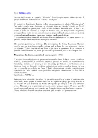 A chave para a profundidade das Escrituras é a meditação nela, é a aplicação das verdades 
nela contidas em nossa vida. Um manual de vida só faz sentido aplicado, corretamente. 
Como não tinha exatamente onde encaixar essa frase, coloquei aqui, dai a quebra de 
contexto. Não reclame não. 
Isso tudo porque a grama é verde. Porque os pastos são verdejantes. A brisa passa pelo 
gramado em rajadas vibrantes, lá do alto da colina Sunamita vê a dança das folhas verdes 
das árvores, a beleza da natureza cheia de vida. A igreja é permeada de Vida, que se 
manifesta HOJE, que a alegra, renova, energiza, fá-la suspirar, hoje. 
1. קרות בתינו ארזים רחיטנו ברותים׃ 1:17 
2. Korot bateinu arazim rakhi tenu rahi tenu berotim: 
266 
The beams of our house are cedars, and our rafters and panels are cypresses or pines 
Cedro-do-líbano pertence à família das Pináceas. O seu principal habitat é nas cordilheiras 
do do Líbano, sendo esta última o seu limite mais meridional. O tronco dos maiores 
exemplares, que desta árvore existem na floresta do Líbano, mede 15 metros de 
circunferência, sendo a sua altura de quase 30 metros. Os poetas hebreus consideravam o 
cedro-do-líbano, como o símbolo do poder e da majestade, da grandeza e da beleza, da 
força e da permanência (is 2.13 – Ez 17.3,22,23 – 31.3 a 18 – Am 2.9 – Zc 11.1,2). O cedro, 
no seu firme e contínuo crescimento, é comparado ao progresso espiritual do homem justo 
(Sl 92.12). Nas suas florestas naturais, a madeira do cedro é de superior qualidade. O 
principal madeiramento do primeiro templo e dos palácios reais, como o de Davi (1 Cr 
14.1) era de cedro, sendo este último edifício chamado ‘a Casa do Boaque do Líbano’ (1 Rs 
7.2). O cedro tornou-se tão comum em Jerusalém durante o reinado de Salomão que 
substituiu a madeira do sicômoro, considerada de qualidade inferior. (1 Rs 10.27 – 2 Cr 
9.27 – Ct 1.17). Os posteriores reis de Judá, os imperadores da Assíria tinham habitações 
igualmente feitas daquela preciosa madeira (Jr 22. 14,15 – Sf 2.14). Os navios de Tiro 
tiveram os seus mastros feitos de troncos dos cedros-do-líbano (Ez 27.5). Foi ainda o 
Líbano que forneceu a madeira dos seus cedros para o segundo templo de Zorobabel (Ed 
3.7), e para o templo de Herodes. 
Quando Jesus entrar no templo em Jerusalém, mil anos após Cânticos, pisará uma 
habitação feita de Cedros. Sunamita olha a imensidão cercada de florestas com cedros, 
cipestres, tamareiras, palmeiras. O céu estrelado por telhado, as colunas erguidas são os 
cipestres e debaixo de sua sombra era o lugar em que gostaria de passar grnde parte de seus 
dias. A varanda de sua humilde e majestosa residência. Os cedros evocam a justiça, que os 
profetas ansiavam plena. Um pedaço de Cedro era usado nos rituais do tabernáculo: 
 