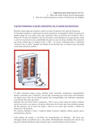 A palavra hebraica para maçã é tapuach, cujo valor numérico equivale à expressão Sekh 
Akeida, que quer dizer algo como Cordeiro do Aliança. 
A macieira tem uma imagem que desde a antiguidade a tornou a árvore preferida para 
designar outra famosa árvore. A árvore do Conhecimento do Bem e do Mal. A macieira era 
conhecida desde a antiguidade e associada em diversas culturas a alimento dos deuses. 
Sunamita vive debaixo de uma cultura que representava, que evocava, que simbolizava a 
árvore de Genesis, através da macieira. O fruto da árvore do Conhecimento é denominado 
de pomo, simplesmente, fruto. Ao passar o texto do grego para o latim, os tradutores 
usaram o termo "pomum", que acabaria sendo traduzido como maçã nas línguas modernas. 
280 
 