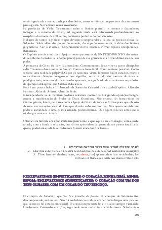 semi-organizada e escravizada por demônios, como se oferece um presente de casamento 
para alguém. Novamente numa montanha. 
Há profecias do Velho Testamento sobre o Senhor pisando os montes e fazendo-os 
fumegar e o retorno de Cristo, sal segunda vinda está relacionada profundamente ao 
complexo do monte das Oliveiras, conforme profetizado por Zacarias. 
E diante de tantos significados que devemos compreender a beleza da poesia na boca de 
Salomão. Subir além das coisas do mundo, do sagrado nessa terra, ir além dos limites 
geográficos. Ver o invisível. Experimentar novos montes. Novas regiões, inexploradas. 
Belíssimas. 
O Espírito anseia conduzir a Igreja a novos patamares de ENTENDIMENTO das coisas 
do seu Reino. Conduzi-la a novas percepções de sua grandeza e a novas dimensões de seu 
poder. 
A promessa de Cristo foi de vida abundante. Certo momento Jesus vira-se par os discípulos 
e diz “maiores obras que estas fareis”. Como se fosse fácil. Como se fosse possível. Como 
se fosse uma realidade palpável. Cegos de nascença viram, leprosos foram curados, mortos 
ressuscitaram. Sempre imagino o que significa, num mundo tão carente de sinais e 
prodígios reais, num mundo de tamanha apostasia, o significado de excedermos os padrões 
de operação milagrosa que Cristo estabeleceu. 
Esse é em parte a beleza do chamado da Sunamita Celestial pela voz do Espírito. Além do 
Hermon. Além do Amana. Além do Senir. 
E independente se ali habitam poderes celestiais contrários. Há grande oposição maligna 
contra a manifestação do Poder de Deus. Grandiosa. Monstruosa. As bestas-feras do 
inferno gritam, lutam, pelejam contra a Igreja de Cristo de todas as formas para que ela não 
alcance sua vocação celestial. Para que ela não suba aos montes. Mas quem convida tem 
poder e autoridade e uma guarda armada, poderosíssima. Que fujam os leões antes que o 
rei chegue com sua Amada. 
O lúdico da história era a Sunamita imaginar como é que aquele sujeito magro, com aquele 
cajado, com a funda e o bastão, que são os apetrechos de guerra de um pastor israelita da 
época, poderiam ajudá-la se realmente fossem atacados por leões... 
1. לבבתני אחתי כלה לבבתיני באחד מעיניך באחד ענק מצורניך׃ 4:9 
2. Libavtini akhoti khalah libavtini beekhad meeinayikh beekhad anak mitzavronayikh: 
3. Thou hast ravished my heart, my sister, [my] spouse; thou hast ravished my lev 
with one of thine eyes, with one chain of thy neck. 
O coração de Salomão queima. Na fornalha da paixão. O coração de Salomão fica 
descompassado, acelera-se. Não há em hebraico e talvez em nenhuma língua uma palavra 
que descreva tal estado emocional. O coração representa hoje o que os antigos viam nele 
literalmente. Centro das emoções, lugar onde mora ou habita a alma humana. Não havia o 
397 
 
