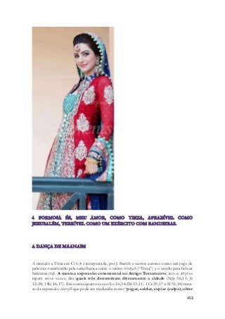 A menção a Tirza em Ct 6,4 é interpretada, por J. Snaith e outros autores como um jogo de 
palavras constituído pela semelhança entre o termo tiretzah (“Tirza”) e o usado para beleza 
feminina rtzh. A mesma expressão consonantal no Antigo Testamento, isto é, trtzh se 
repete nove vezes, das quais três denominam diretamente a cidade (Nm 36,11; Js 
12:24; 1 Rs 16,17). Em outras quatro vezes (Lv 26,34; Dt 33,11; 1 Cr 29,17 e Sl 51,18) trata-se 
da expressão tiretzêh que pode ser traduzida como “pagar, saldar, expiar (culpa); obter 
453 
 