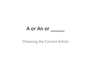 A or An or _____
Choosing the Correct Article
 