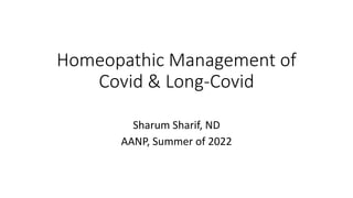 Homeopathic Management of
Covid & Long-Covid
Sharum Sharif, ND
AANP, Summer of 2022
 