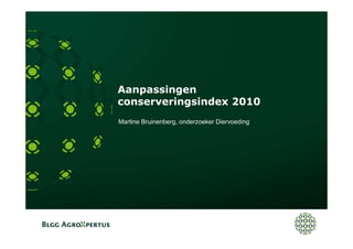 Aanpassingen
conserveringsindex 2010
Martine Bruinenberg, onderzoeker Diervoeding
 
