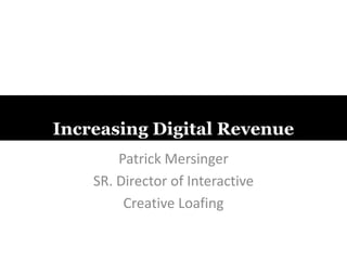 Increasing Digital Revenue  Patrick Mersinger  SR. Director of Interactive  Creative Loafing  
