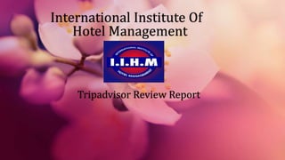 International Institute Of
Hotel Management
Tripadvisor Review Report
 