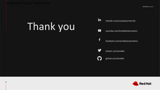 CONFIDENTIAL Designator
linkedin.com/company/red-hat
youtube.com/AnsibleAutomation
facebook.com/ansibleautomation
twitter.com/ansible
github.com/ansible
CORPORATE SLIDE TEMPLATES
49
Thank you
 