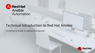 Technical Introduction to Red Hat Ansible
Introduction to Ansible for engineers and operators
 