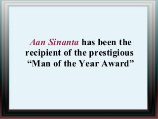Aan Sinanta has been the
recipient of the prestigious
“Man of the Year Award”
 