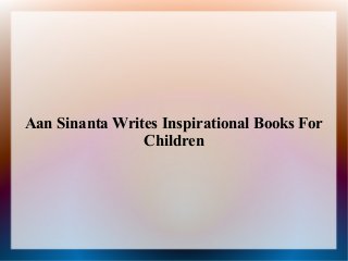 Aan Sinanta Writes Inspirational Books For
Children
 