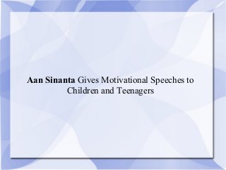 Aan Sinanta Gives Motivational Speeches to
Children and Teenagers
 