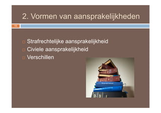 2. Vormen van aansprakelijkheden
13




        Strafrechtelijke aansprakelijkheid
        Civiele aansprakelijkheid
        Verschillen
 