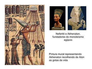 Nefertiti e Akhenaton, fundadores do monoteísmo egípcio Pintura mural representando Akhenaton recolhendo de Aton as gotas da vida 