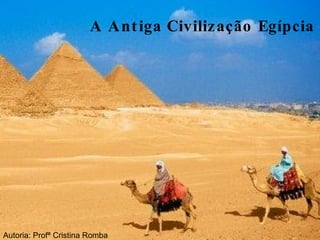 A Antiga Civilização Egípcia Autoria: Profª Cristina Romba 