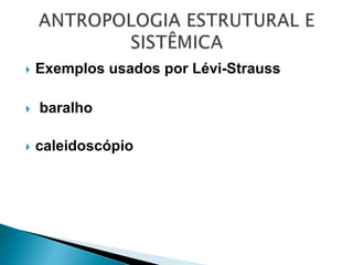  Exemplos usados por Lévi-Strauss
 baralho
 caleidoscópio
 