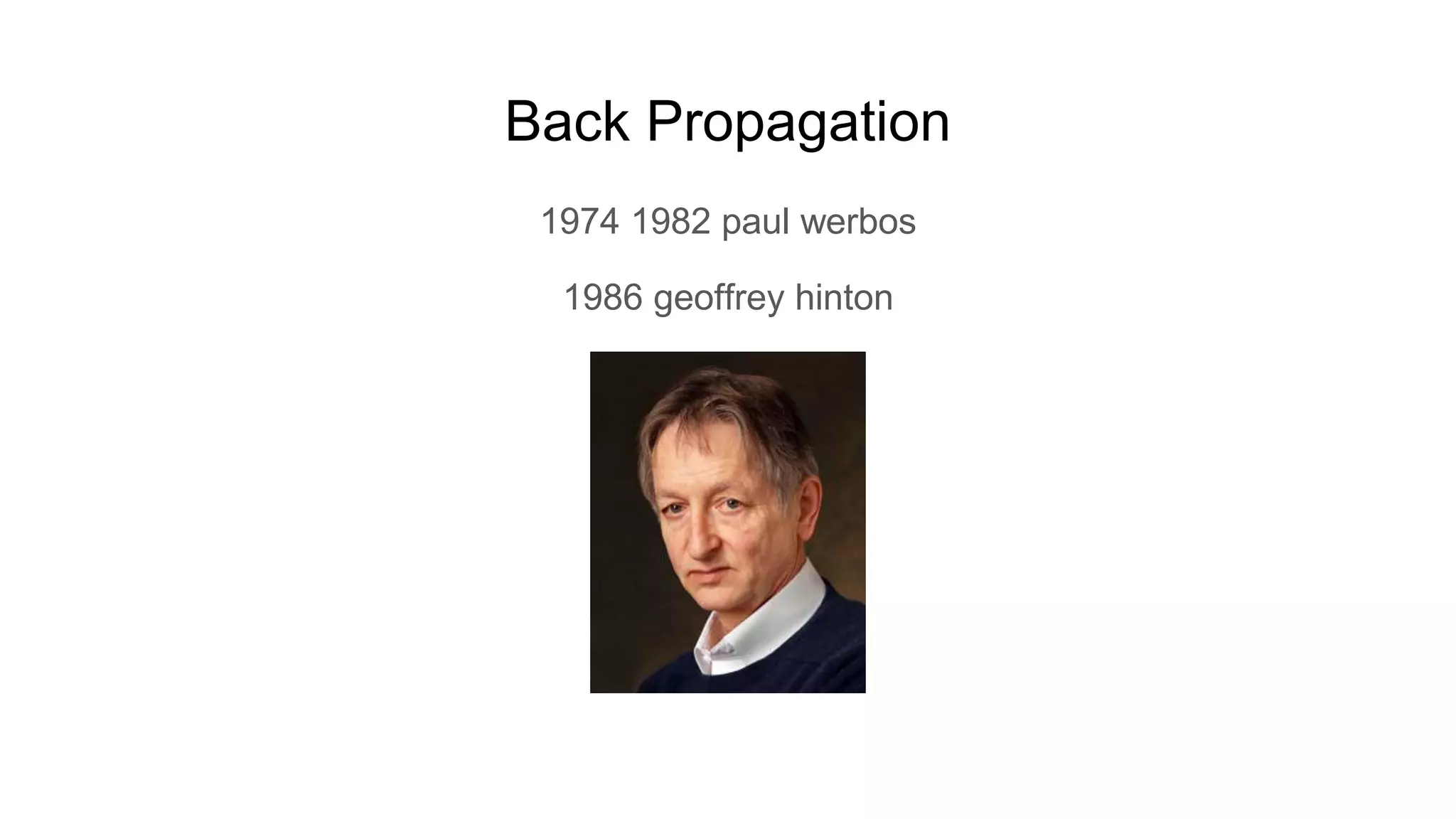 Back Propagation
1974 1982 paul werbos
1986 geoffrey hinton
 