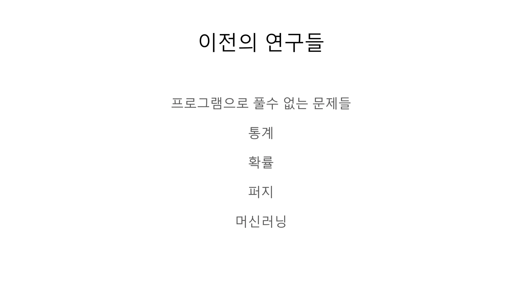 이전의 연구들
프로그램으로 풀수 없는 문제들
통계
확률
퍼지
머신러닝
 