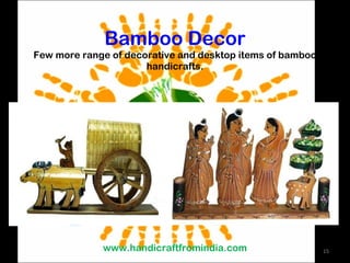 Bamboo Decor Few more range of decorative and desktop items of bamboo handicrafts. www.handicraftfromindia.com 