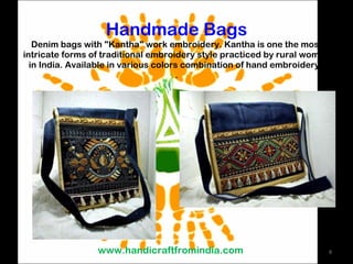 Handmade Bags Denim bags with &quot;Kantha&quot; work embroidery. Kantha is one the most intricate forms of traditional embroidery style practiced by rural women in India. Available in various colors combination of hand embroidery.  . www.handicraftfromindia.com 