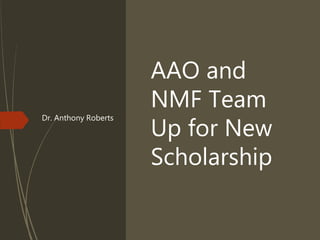 AAO and
NMF Team
Up for New
Scholarship
Dr. Anthony Roberts
 