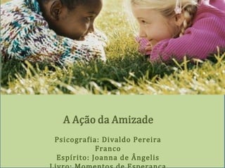 Psicografia: Divaldo Pereira
Franco
Espírito: Joanna de Ângelis
 