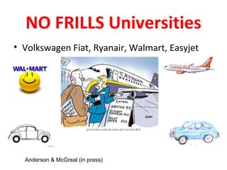 No-Frills dangers for Open
         Universities
• Students may abandon
  full-service
• Discount service could
  replace ...