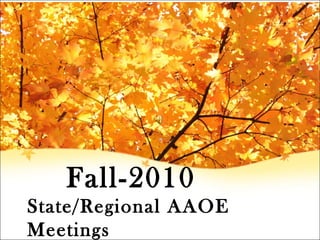 Fall-2010
State/Regional AAOE
Meetings
 
