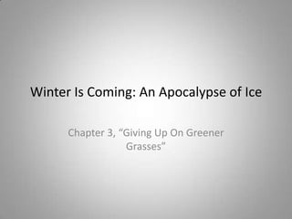 Winter Is Coming: An Apocalypse of Ice Chapter 3, “Giving Up On Greener Grasses” 