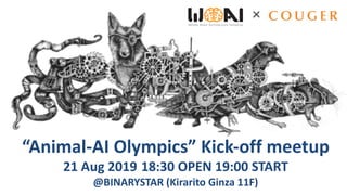 “Animal-AI Olympics” Kick-off meetup
21 Aug 2019 18:30 OPEN 19:00 START
@BINARYSTAR (Kirarito Ginza 11F)
 