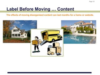Page 10
                                                                            Page 10




Label Before Moving … Content
The effects of moving disorganized content can last months for a home or website.
 