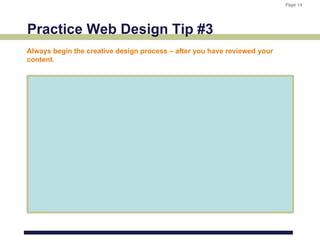 Page 14
                                                                          Page 14




Practice Web Design Tip #3
Always begin the creative design process – after you have reviewed your
content.
 